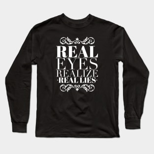 Real eyes realize real lies Long Sleeve T-Shirt